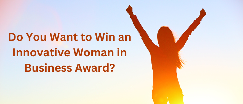 Do You Want to Win an Innovative Woman in Business Award?