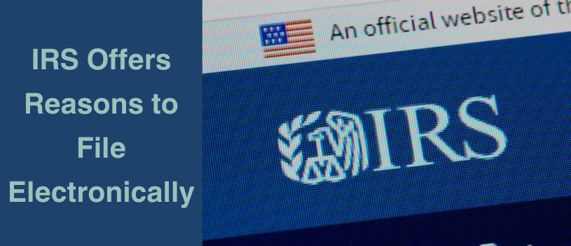 IRS Offers Reasons to File Electronically