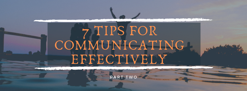 7 Tips for Communicating Effectively (Part 2)