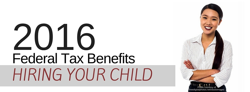 2016 Federal Tax Benefits for Hiring Your Child