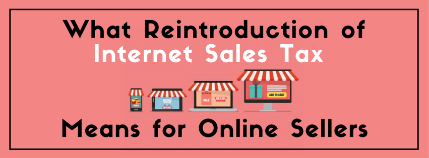 What Reintroduction Of Internet Sales Tax Means For Online Sellers ...