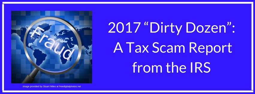 2017 “Dirty Dozen”:  A Tax Scam Report from the IRS