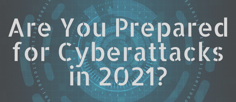Are You Prepared for Cyberattacks in 2021?
