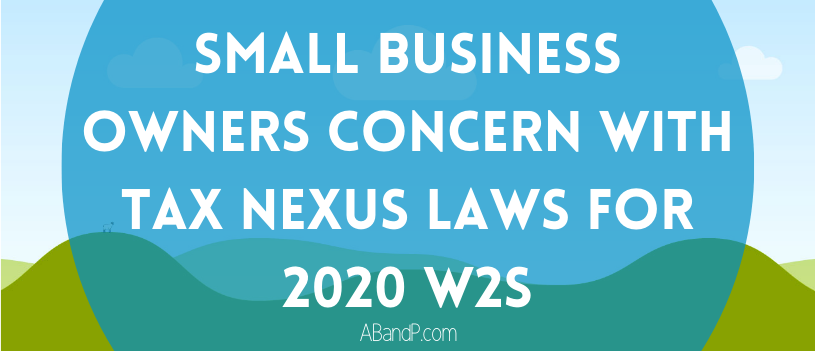 Small Business Owners Concern with Tax Nexus Laws for 2020 W2s