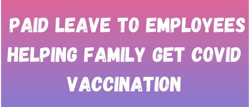 Paid Leave to Employees Helping Family Get COVID Vaccination
