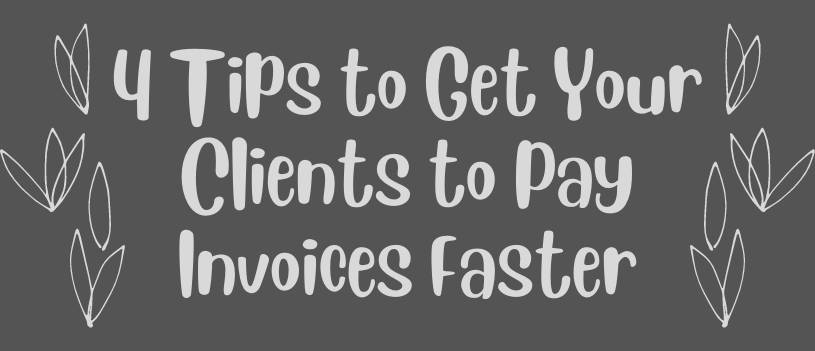 4 Tips to Get Your Clients to Pay Invoices Faster