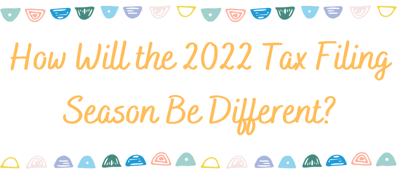 How Will the 2022 Tax Filing Season Be Different?