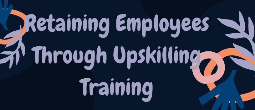 Retaining Employees Through Upskilling Training