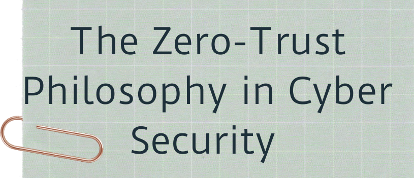 The Zero-Trust Philosophy in Cyber Security 