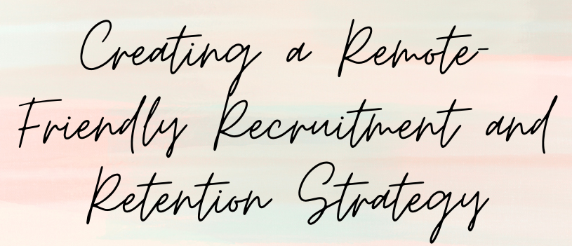 Creating a Remote-Friendly Recruitment and Retention Strategy