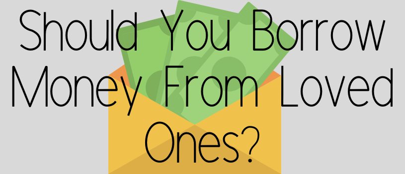 Should You Borrow Money From Loved Ones?