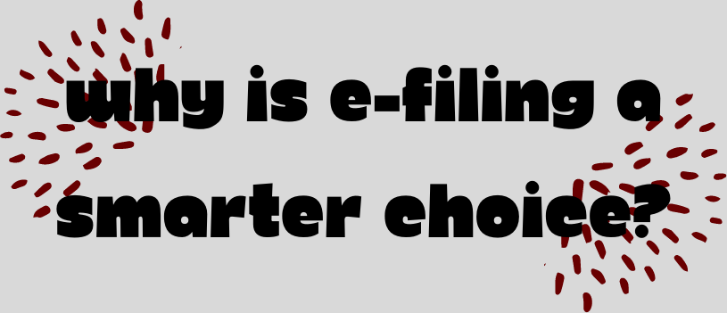 Why is E-Filing a Smarter Choice?