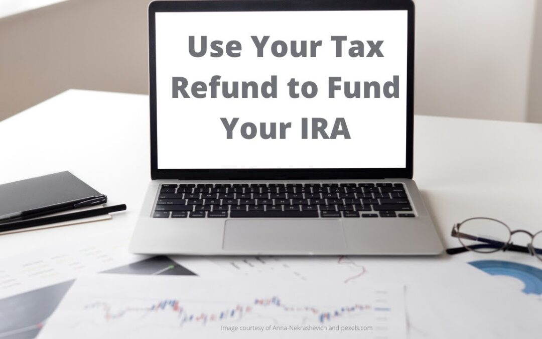 How to Use Your Tax Refund to Fund Your IRA