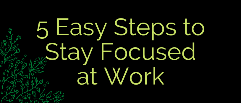 5 Easy Steps to Stay Focused at Work