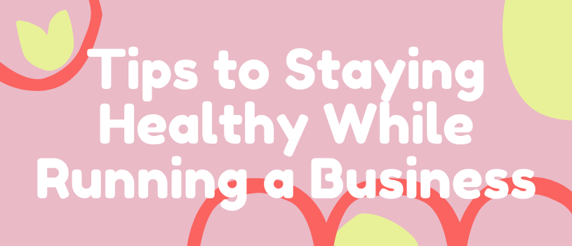 Tips for Staying Healthy While Running a Business