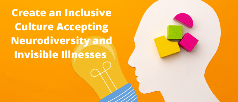 Create an Inclusive Culture Accepting Neurodiversity and Invisible Illnesses