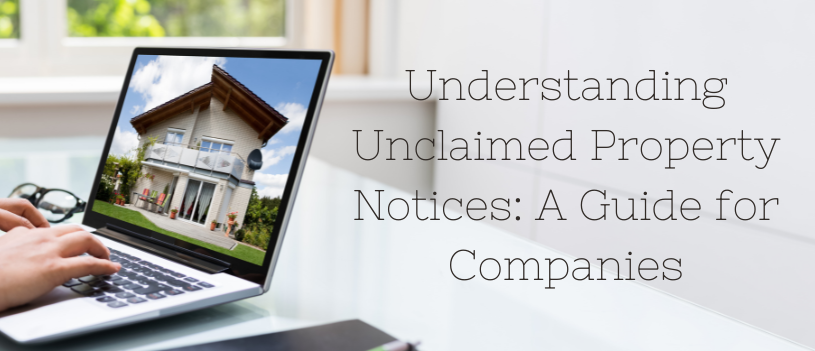 Understanding Unclaimed Property Notices: A Guide for Companies