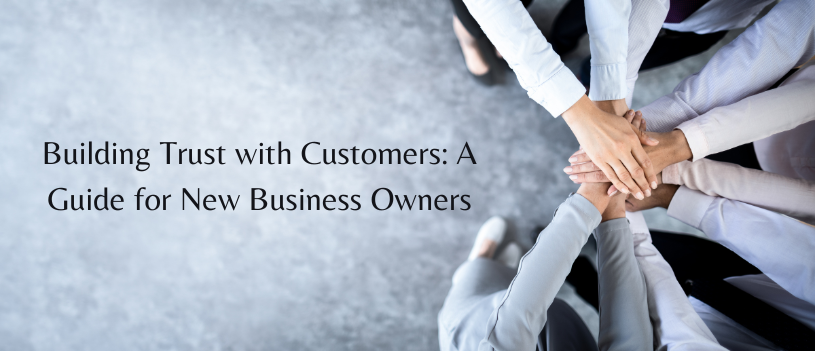 Building Trust with Customers: A Guide for New Business Owners