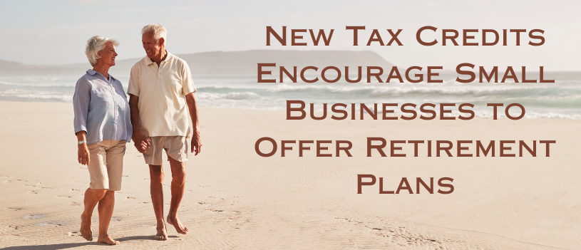 New Tax Credits Encourage Small Businesses to Offer Retirement Plans