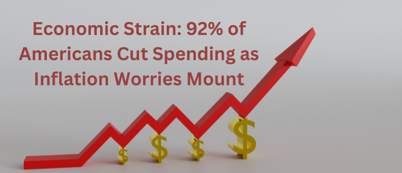 Economic Strain: 92% of Americans Cut Spending as Inflation Worries Mount