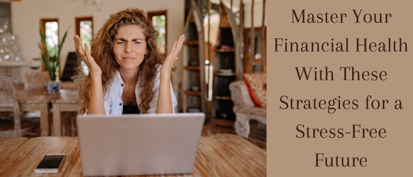 Master Your Financial Health with These Strategies for a Stress-Free Future