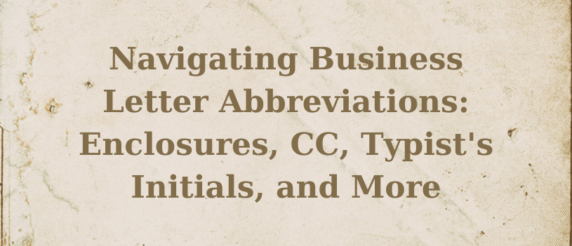 Navigating Business Letter Abbreviations: Enclosures, CC, Typist’s Initials, and More