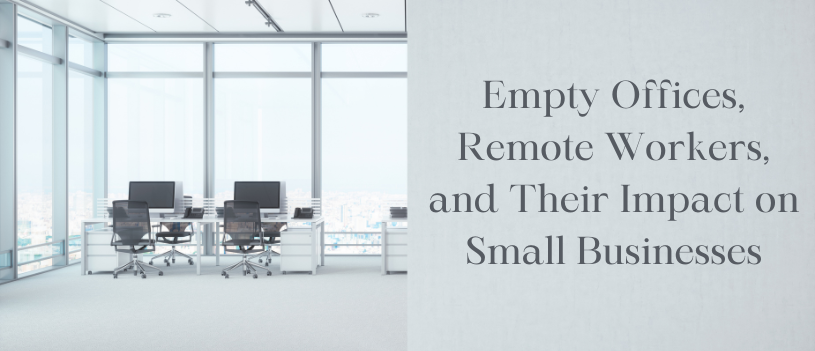 Empty Offices, Remote Workers, and Their Impact on Small Businesses