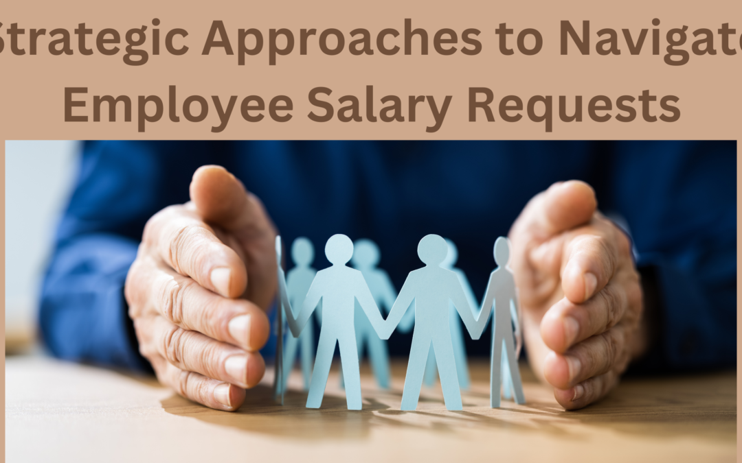 Strategic Approaches to Navigate Employee Salary Requests: A Five-Step Guide for Small Business Owners