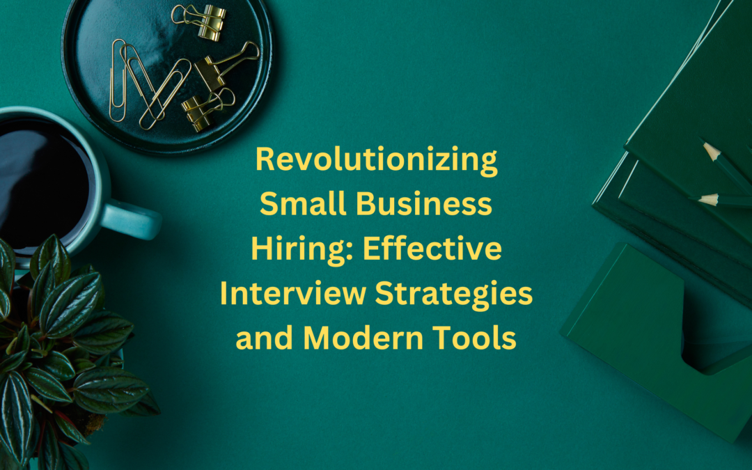 Revolutionizing Small Business Hiring: Effective Interview Strategies and Modern Tools
