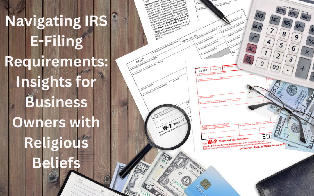 Navigating IRS E-Filing Requirements: Insights for Business Owners with Religious Beliefs