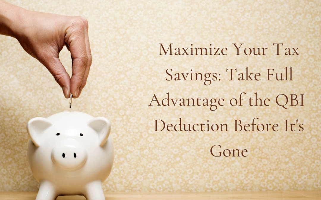 Maximize Your Tax Savings: Take Full Advantage of the QBI (Qualified Business Income) Deduction Before It’s Gone