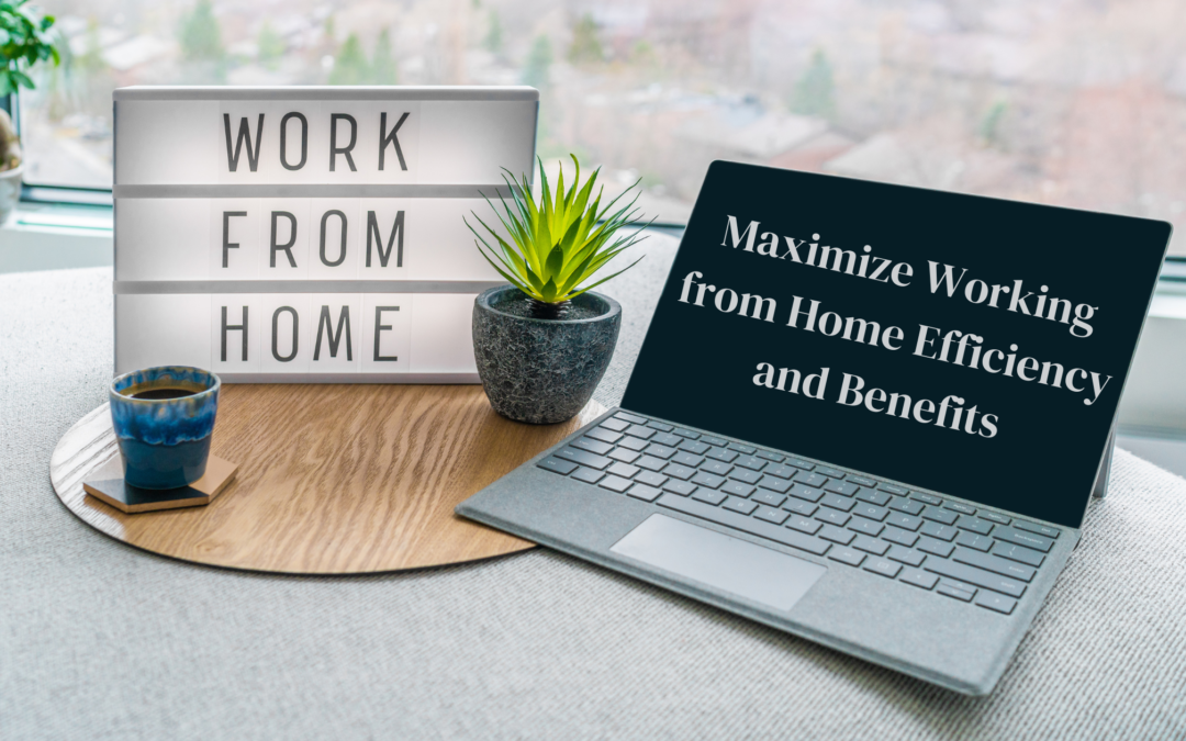 Maximize Working from Home Efficiency and Benefits