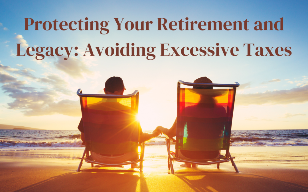 Protecting Your Retirement and Legacy: Avoiding Excessive Taxes