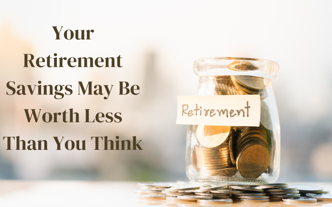 Your Retirement Savings May Be Worth Less Than You Think