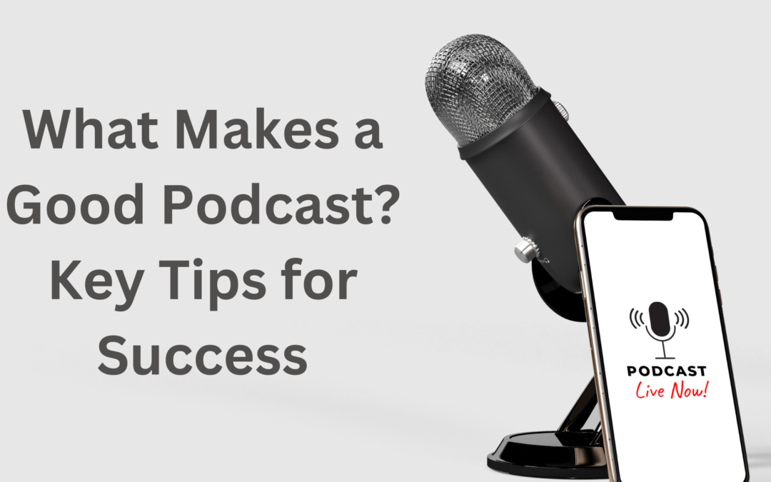 What Makes a Good Podcast? Key Tips for Success