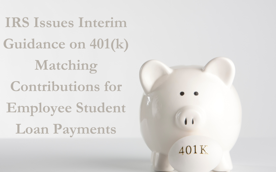 IRS Issues Interim Guidance on 401(k) Matching Contributions for Employee Student Loan Payments