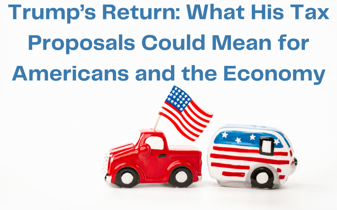 Trump’s Return: What His Tax Proposals Could Mean for Americans and the Economy