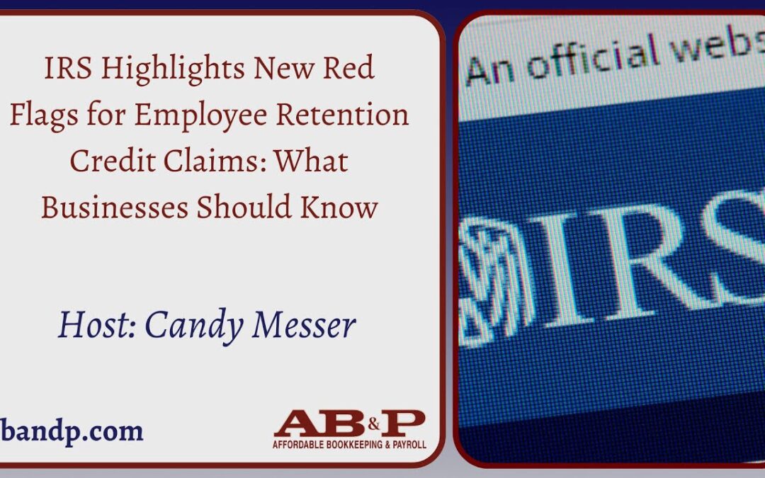 IRS Highlights New Red Flags for Employee Retention Credit Claims: What Businesses Should Know