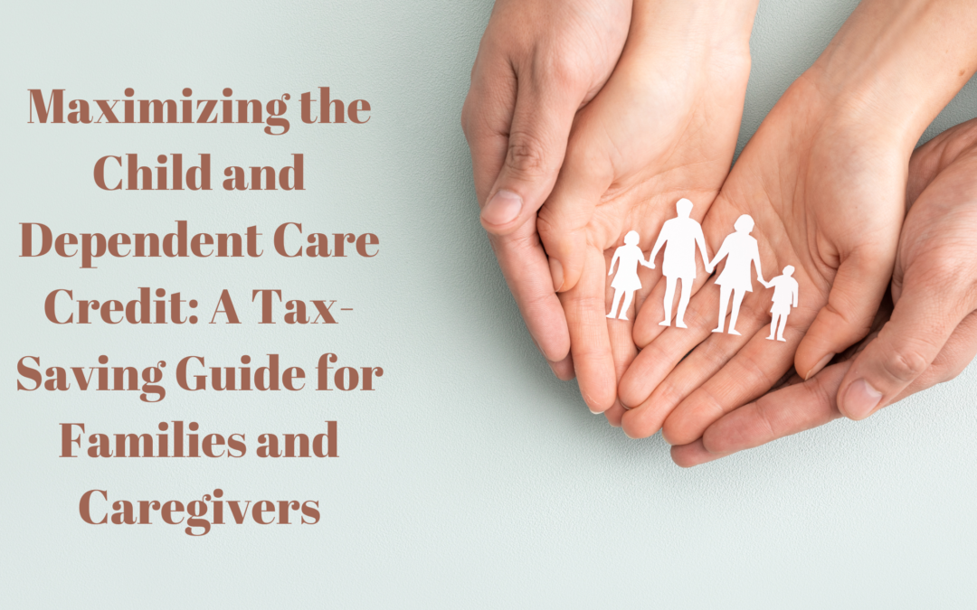 Maximizing the Child and Dependent Care Credit: A Tax-Saving Guide for Families and Caregivers