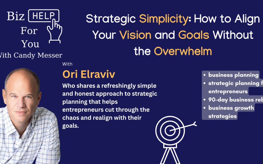 Strategic Simplicity: How to Align Your Vision and Goals Without the Overwhelm with Ori Elraviv