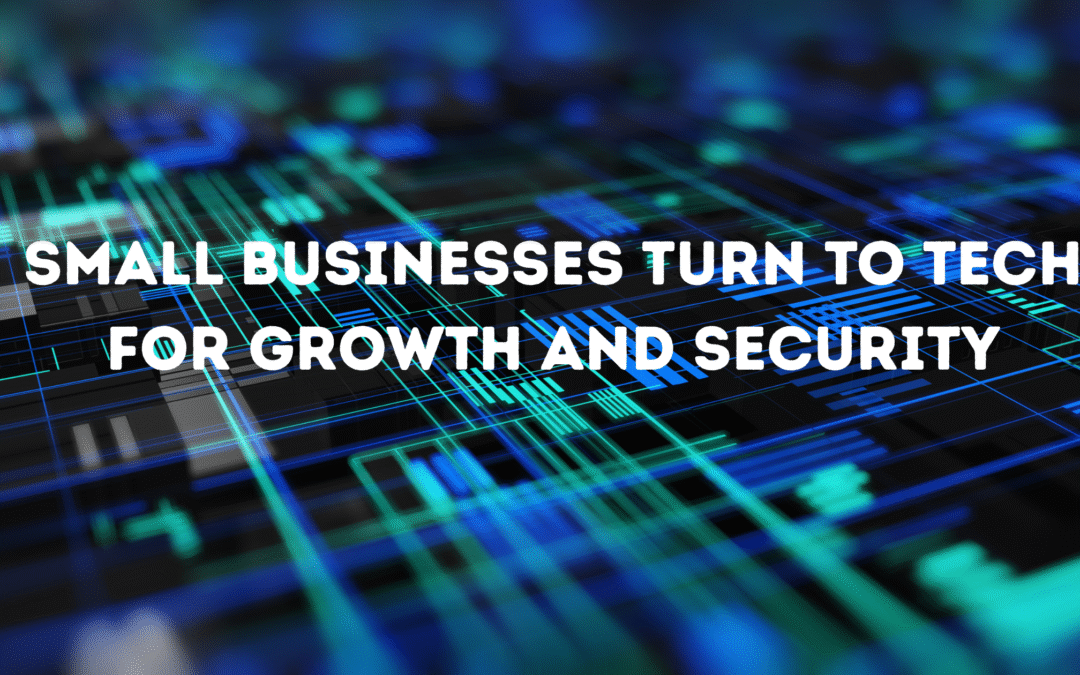 Small Businesses Turn to Tech for Growth and Security