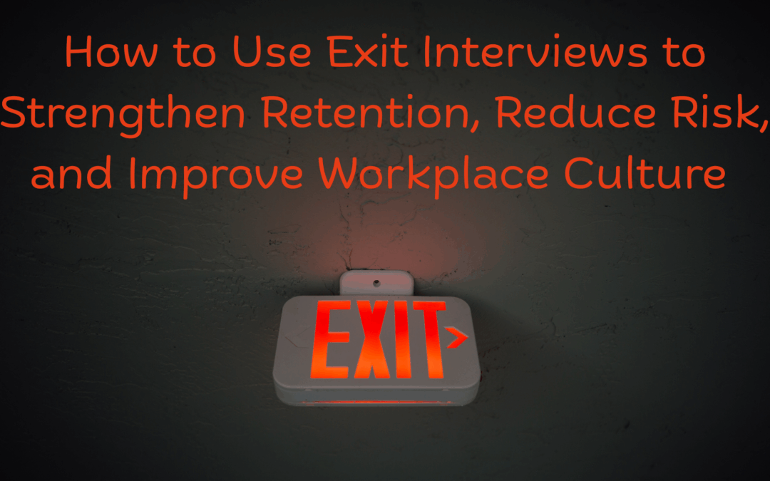 How to Use Exit Interviews to Strengthen Retention, Reduce Risk, and Improve Workplace Culture 