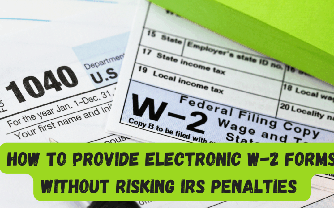 How to Provide Electronic W-2 Forms Without Risking IRS Penalties 