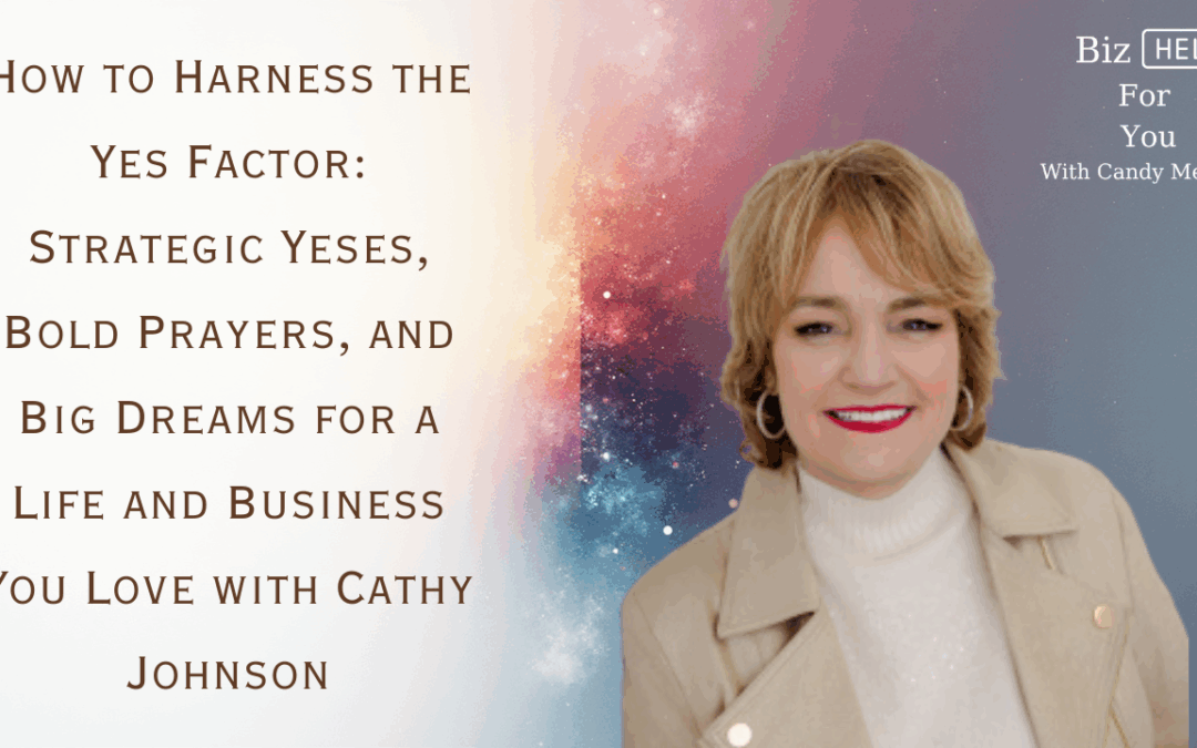 How to Harness the Yes Factor: Strategic Yeses, Bold Prayers, and Big Dreams for a Life and Business You Love with Cathy Johnson