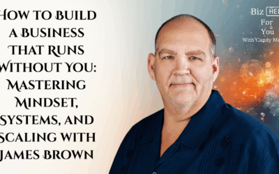 How to Build a Business That Runs Without You: Mastering Mindset, Systems, and Scaling with James Brown