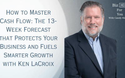 How to Master Cash Flow: The 13-Week Forecast that Protects Your Business and Fuels Smarter Growth with Ken LaCroix