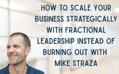 How to Scale Your Business Strategically With Fractional Leadership Instead of Burning Out with Mike Straza