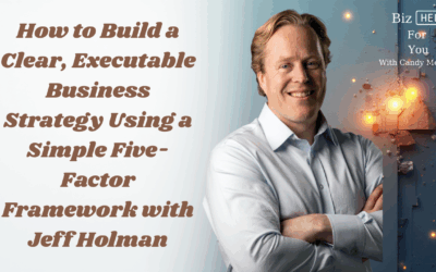 How to Build a Clear, Executable Business Strategy Using a Simple Five-Factor Framework with Jeff Holman