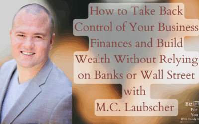 How to Take Back Control of Your Business Finances and Build Wealth Without Relying on Banks or Wall Street with M.C. Laubscher