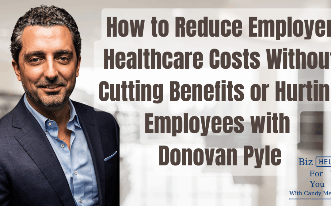 How to Reduce Employer Healthcare Costs Without Cutting Benefits or Hurting Employees with Donovan Pyle